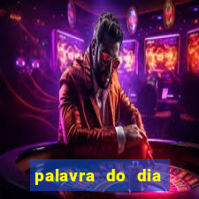 palavra do dia jogo contexto